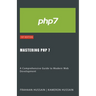 Mastering PHP 7: A Comprehensive Guide to Modern Web Development