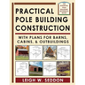 Practical Pole Building Construction: With Plans for Barns, Cabins, & Outbuildings