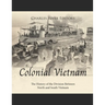 Colonial Vietnam: The History of the Division Between North and South Vietnam