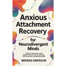 Anxious Attachment Recovery for Neurodivergent Minds: A Step-by-Step Guide to Heal Rejection Wounds, Stop Overthinking, and Create Safe, Lasting Relat