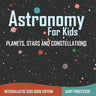 Astronomy For Kids Planets, Stars and Constellations - Intergalactic Kids Book Edition