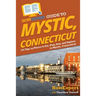 HowExpert Guide to Mystic, Connecticut: 101 Tips on Where to Eat, Play, Stay, and Explore in Mystic, Connecticut