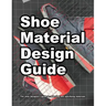 Shoe Material Design Guide: The shoe designers complete guide to selecting and specifying footwear materials