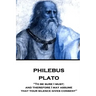 Plato - Philebus: "To be sure I must; and therefore I may assume that your silence gives consent"