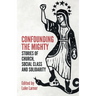 Confounding the Mighty: Stories of Church, Social Class and Solidarity