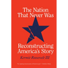 The Nation That Never Was: Reconstructing America's Story