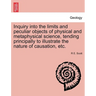 Inquiry Into the Limits and Peculiar Objects of Physical and Metaphysical Science, Tending Principally to Illustrate the Nature of Causation, Etc.