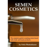 Semen Cosmetics: The complete guide to making semen-based bath, body and beauty products.