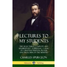Lectures to My Students: The 28 Lectures, Complete and Unabridged, A Spiritual Classic of Christian Wisdom, Prayer and Preaching in the Ministr