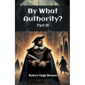 By What Authority? Part III