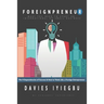 Foreignpreneur: The 9 Dependencies of Success, How to Think Like a Foreign Entrepreneur: What you need to start an international or small business