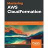 Mastering AWS CloudFormation: Plan, develop, and deploy your cloud infrastructure effectively using AWS CloudFormation