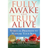 Fully Awake and Truly Alive: Spiritual Practices to Nurture Your Soul