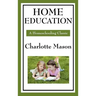 Home Education: Volume I of Charlotte Mason's Original Homeschooling Series