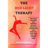 The Red-Light Therapy: Red-Light for Your Own Personal Health. Antiaging Method for Your Skincare, Acne, Hair Loss and Weight Loss
