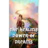 The Healing Power of Dreams: Lucid Dreaming, Dream Analysis and Meanings