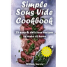 Simple Sous Vide Cookbook: 25 Easy & Delicious Recipes to Make at Home
