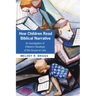 How Children Read Biblical Narrative: An Investigation of Children's Readings of the Gospel of Luke