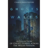 The Ghosts of Wales: A Collection of Ghost Stories across the Welsh Nation