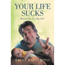 Your Life Sucks: Because You Are a Big Jerk!