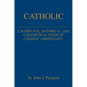 Catholic: A Scriptural, Historical, and Catechetical Study of Catholic Christianity