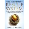 The Retirement Rescue System - How to Never Run Out Of Money In Retirement