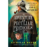 The Adventure of the Peculiar Protocols: Adapted from the Journals of John H. Watson, M.D.