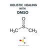Holistic Healing with Dmso: Healing ailment with Dimethyl ѕulfоxіdе Arthritis, Diabetics, Cancer, Cardiovascular Disease a
