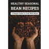 Healthy Seasonal Bean Recipes: A Simple Guide To Cook With Beans: Canned Beans Recipes