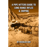 A Pipe Hitters Guide to Long Range Rifles & Sniping