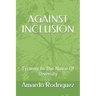 Against Inclusion: Tyranny In The Name Of Diversity