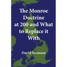 The Monroe Doctrine at 200 and What to Replace it With