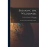 Breaking the Wilderness: the Story of the Conquest of the Far West ..