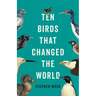 Ten Birds That Changed the World