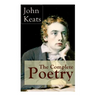 The Complete Poetry of John Keats: Ode on a Grecian Urn + Ode to a Nightingale + Hyperion + Endymion + The Eve of St. Agnes + Isabella + Ode to Psyche