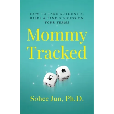 Mommytracked: How to Take Authentic Risks and Find Success On Your Terms