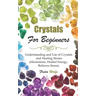 Crystals For Beginners: Understanding and Use of Crystals and Healing Stones (Moonstone, Healed Energy, Relieves Stress)