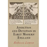 Addiction and Devotion in Early Modern England