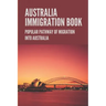 Australia Immigration Book: Popular Pathway Of Migration Into Australia: Australian Immigration Policy