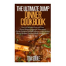 The Ultimate Dump Dinner Cookbook: Over 30 Delicious Fast and Easy Dump Dinners Recipes for Busy People (Dump Dinners Cookbook, Slower Cooker Recipes,