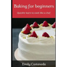 Baking for Beginners: Quickly Learn to Cook Like a Chef