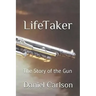 Life Taker The Story of the Gun