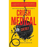 What Your Doctor Wants You to Know to Crush Medical Debt: A Health System Insider's 3 Steps to Protect Yourself from America's #1 Cause of Bankruptcy