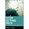 Stop Acting Rich: ...and Start Living Like a Real Millionaire