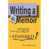 Writing A Memoir from Stuck to Finished!: Helpful Step-by-Step Guide to Writing Family History and Putting Life Stories on Paper