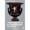 Three More Plays by Aristophanes: Staging Politics
