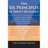 The Six Principles of Service Excellence: A Proven Strategy for Driving World-Class Employee Performance and Elevating the Customer Experience from Av