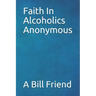 Faith in Alcoholics Anonymous: A Why To The Big Books How