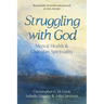 Struggling with God: Mental Health and Christian Spirituality: Foreword by Justin Welby