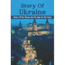 Story Of Ukraine: History Of The Ukraine And The Hope For The Future